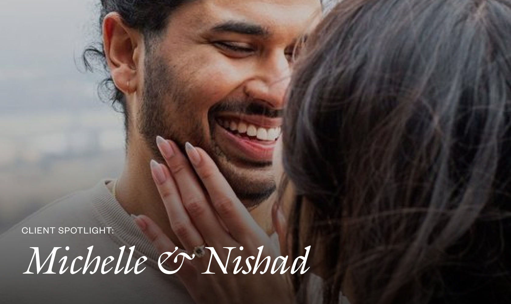 CLIENT SPOTLIGHT: Michelle & Nishad’s BESPOKE ENGAGEMENT RING