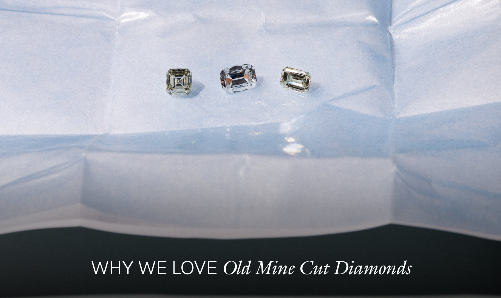 Why we love old mine cut diamonds